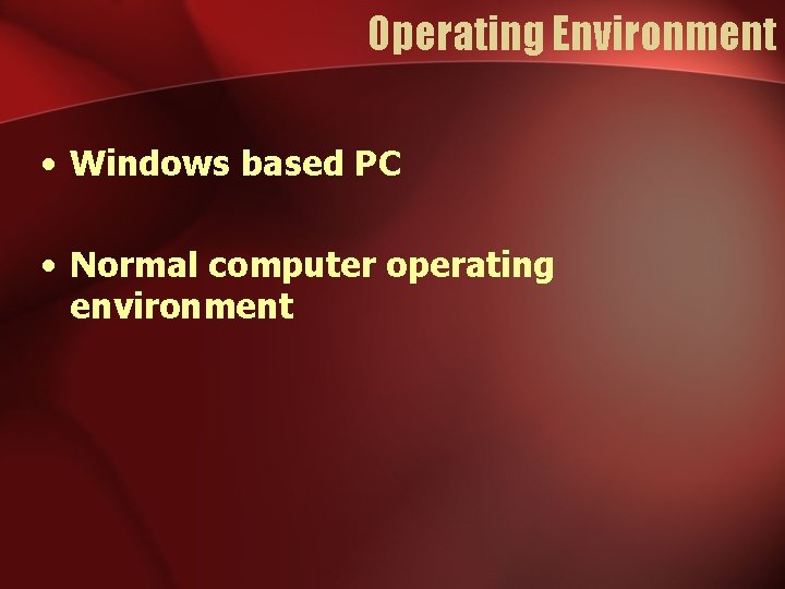 Operating Environment • Windows based PC • Normal computer operating environment Operating Environment • Windows based PC • Normal computer operating environment