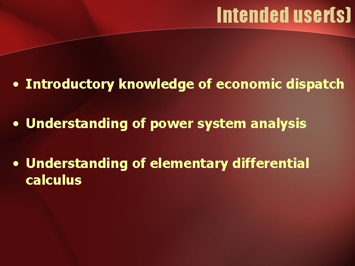 Intended user(s) • Introductory knowledge of economic dispatch • Understanding of power system analysis Intended user(s) • Introductory knowledge of economic dispatch • Understanding of power system analysis