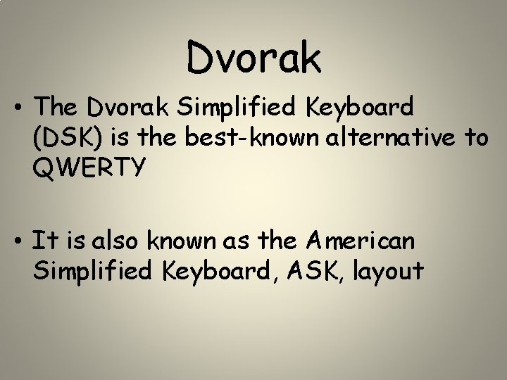 Dvorak • The Dvorak Simplified Keyboard (DSK) is the best-known alternative to QWERTY •