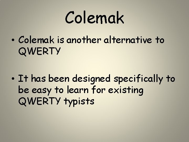 Colemak • Colemak is another alternative to QWERTY • It has been designed specifically