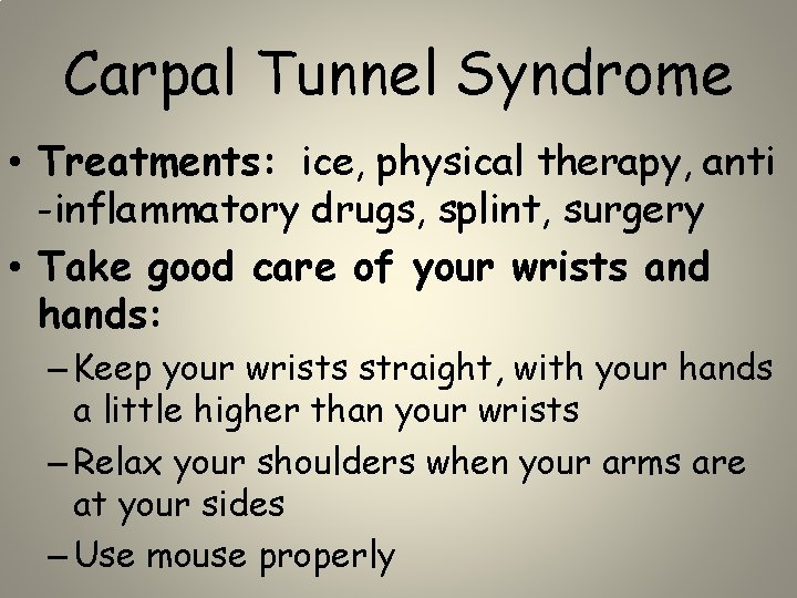 Carpal Tunnel Syndrome • Treatments: ice, physical therapy, anti -inflammatory drugs, splint, surgery •
