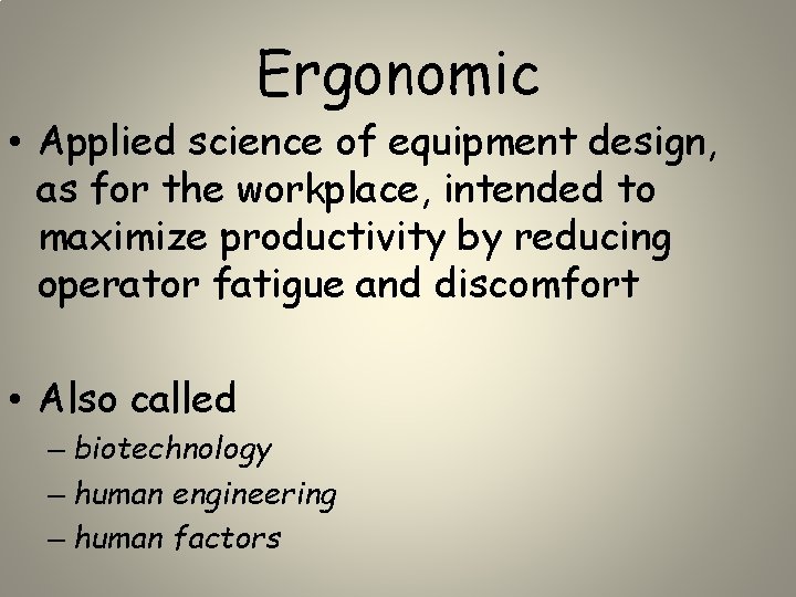 Ergonomic • Applied science of equipment design, as for the workplace, intended to maximize