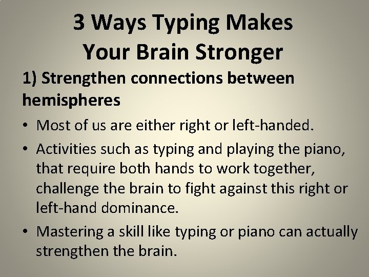 3 Ways Typing Makes Your Brain Stronger 1) Strengthen connections between hemispheres • Most