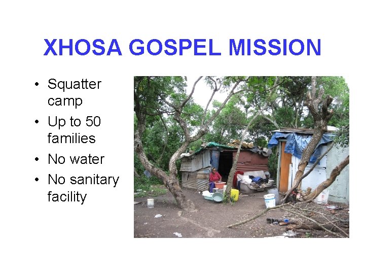 XHOSA GOSPEL MISSION • Squatter camp • Up to 50 families • No water