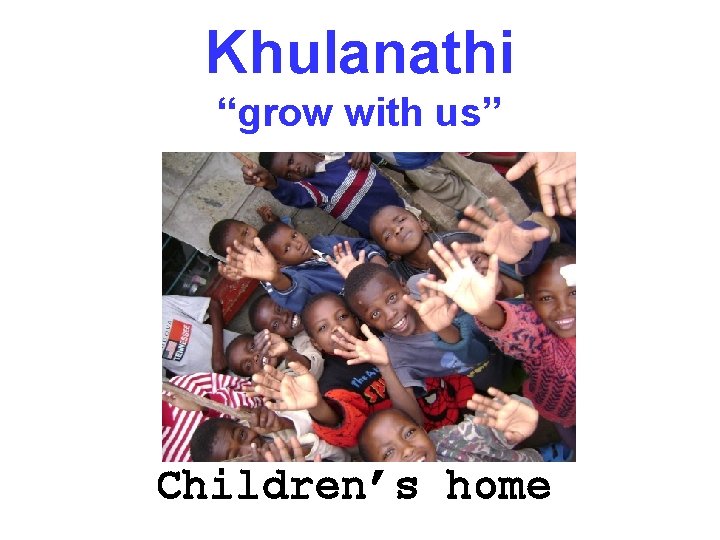 Khulanathi “grow with us” Children’s home 