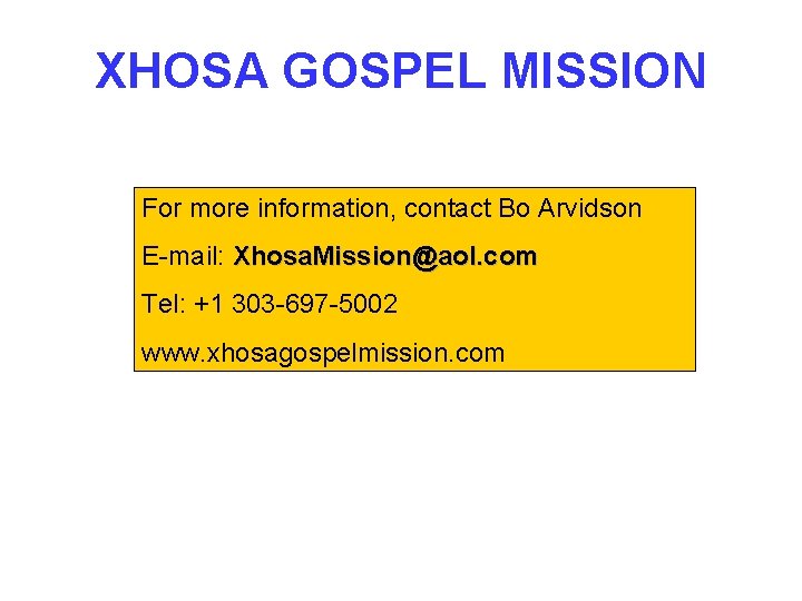 XHOSA GOSPEL MISSION For more information, contact Bo Arvidson E-mail: Xhosa. Mission@aol. com Tel: