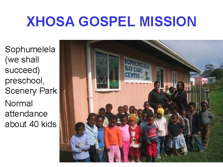 XHOSA GOSPEL MISSION Sophumelela (we shall succeed) preschool, Scenery Park Normal attendance about 40