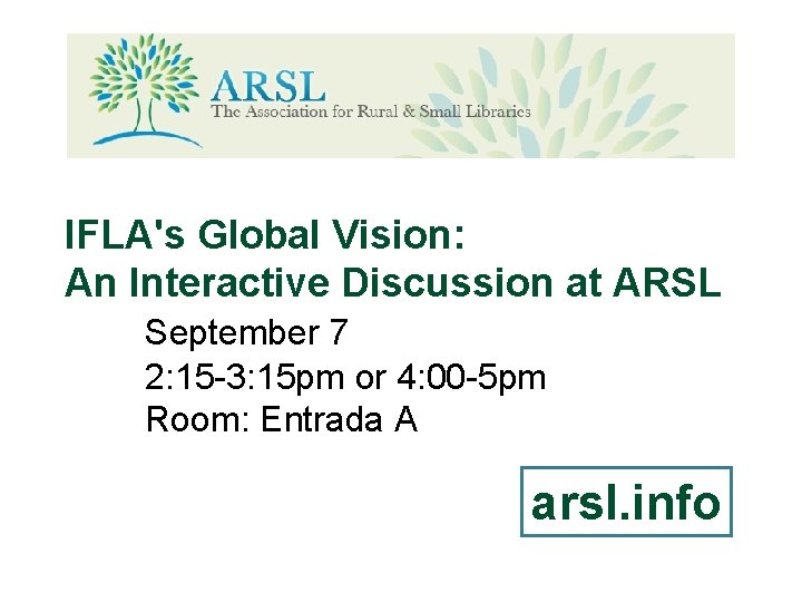 IFLA's Global Vision: An Interactive Discussion at ARSL September 7 2: 15 -3: 15