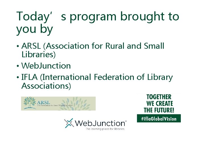 Today’s program brought to you by • ARSL (Association for Rural and Small Libraries)