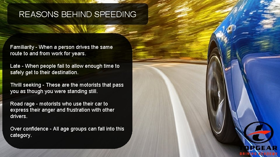 REASONS BEHIND SPEEDING Familiarity - When a person drives the same route to and