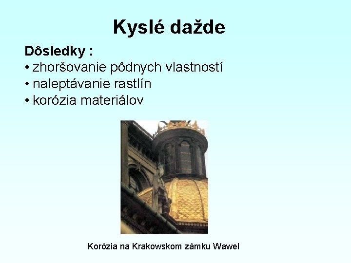 Kyslé dažde Dôsledky : • zhoršovanie pôdnych vlastností • naleptávanie rastlín • korózia materiálov