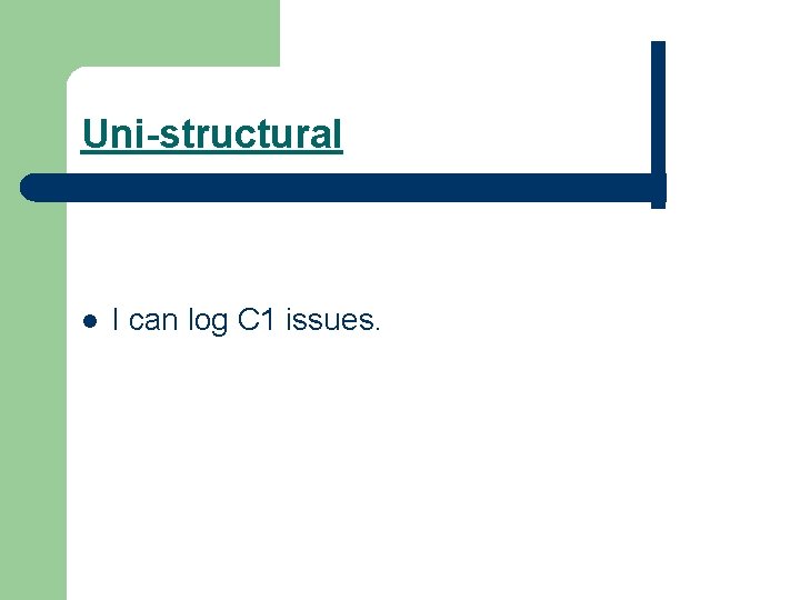 Uni-structural l I can log C 1 issues. 