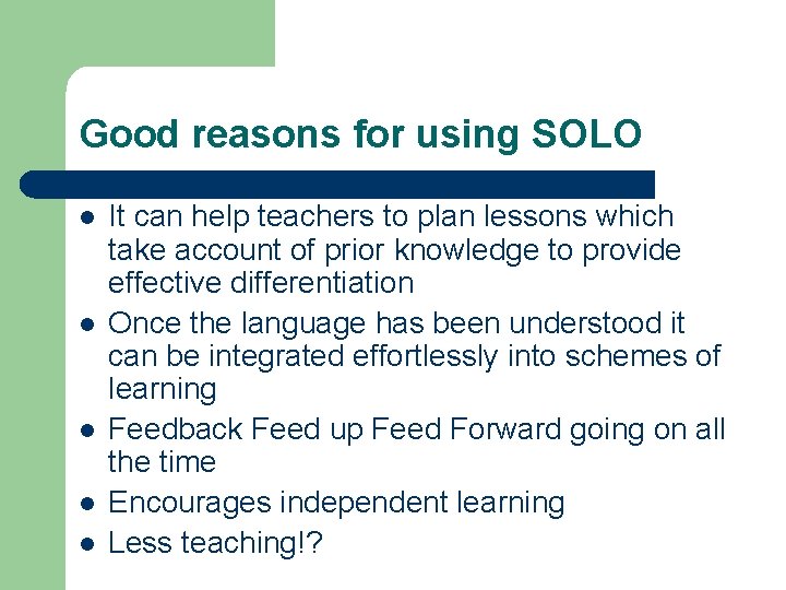 Good reasons for using SOLO l l l It can help teachers to plan