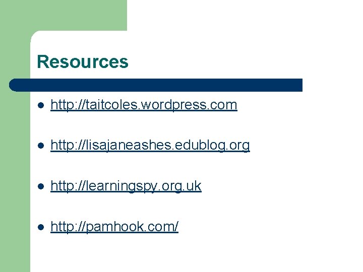 Resources l http: //taitcoles. wordpress. com l http: //lisajaneashes. edublog. org l http: //learningspy.