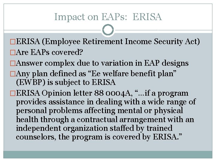 Impact on EAPs: ERISA �ERISA (Employee Retirement Income Security Act) �Are EAPs covered? �Answer