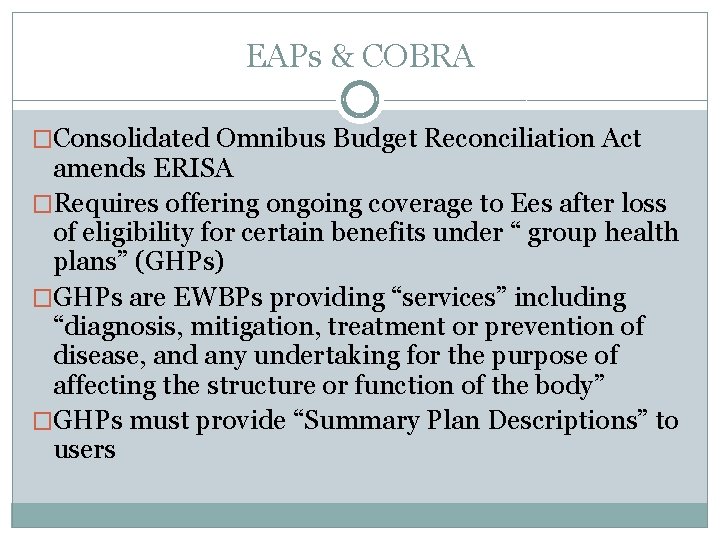 EAPs & COBRA �Consolidated Omnibus Budget Reconciliation Act amends ERISA �Requires offering ongoing coverage
