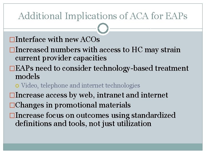 Additional Implications of ACA for EAPs �Interface with new ACOs �Increased numbers with access