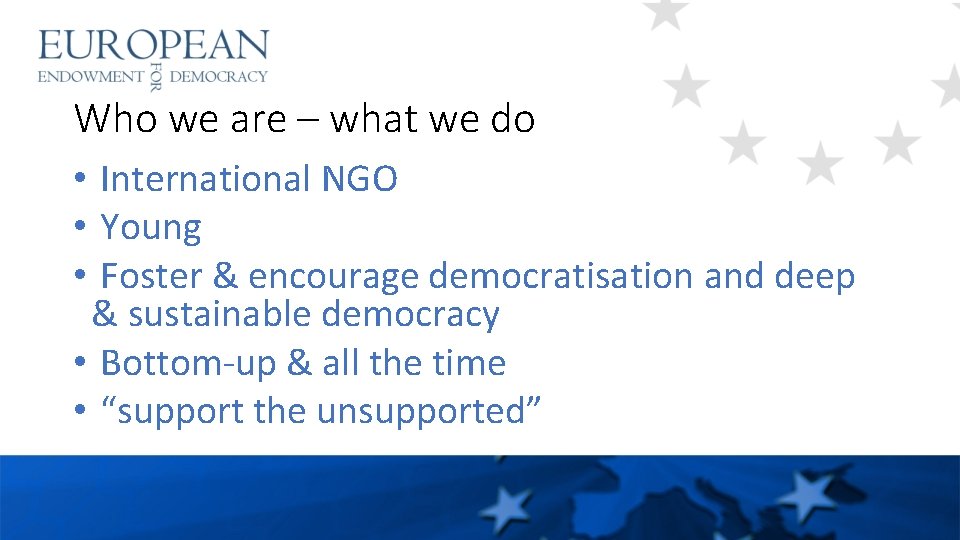 Who we are – what we do • International NGO • Young • Foster