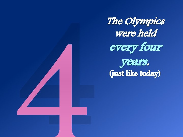 4 The Olympics were held every four years. (just like today) 