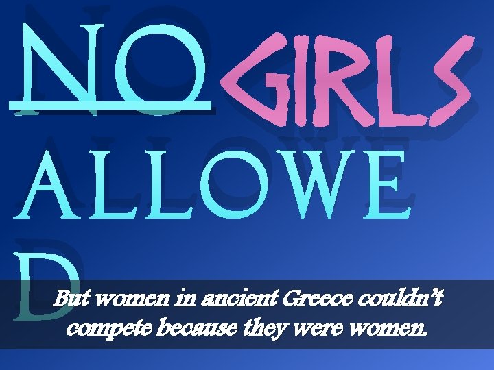 NO GIRLS ALLOWE D But women in ancient Greece couldn’t compete because they were