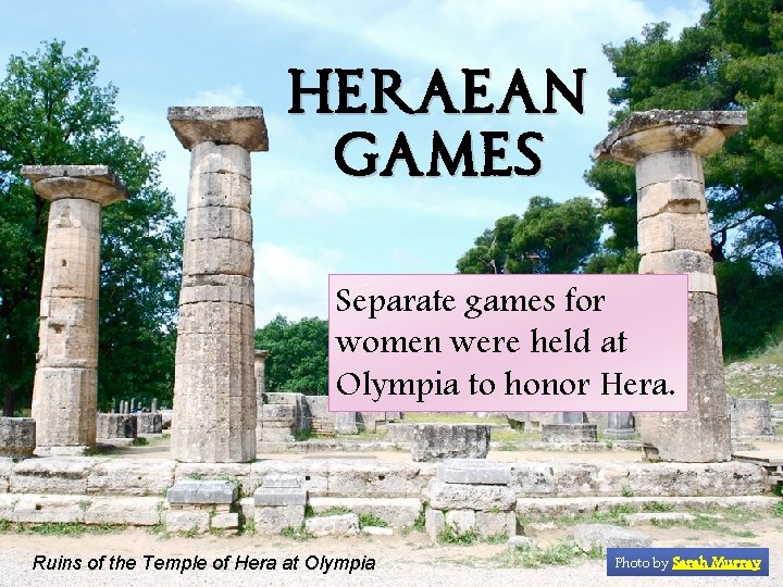 Heraean Games Separate games for women were held at Olympia to honor Hera. Ruins