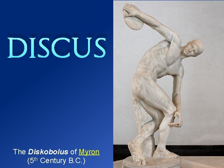 Discus The Diskobolus of Myron (5 th Century B. C. ) 