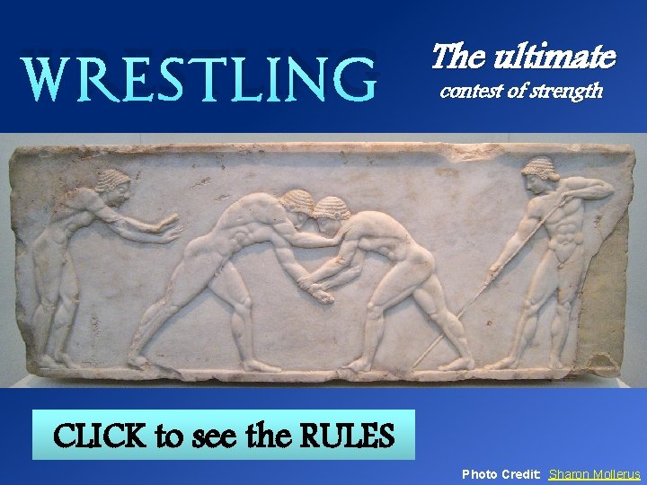 Wrestling The ultimate contest of strength CLICK to see the RULES Photo Credit: Sharon