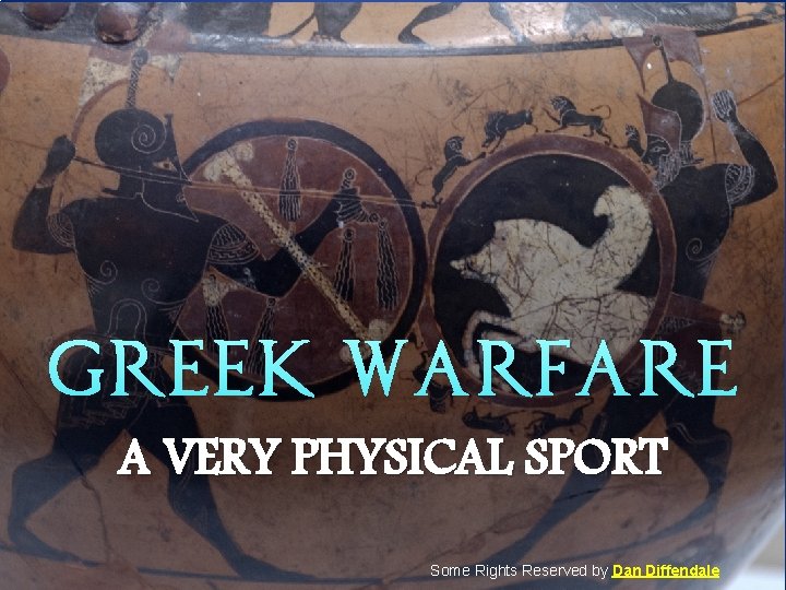 Greek warfare A VERY PHYSICAL SPORT Some Rights Reserved by Dan Diffendale 