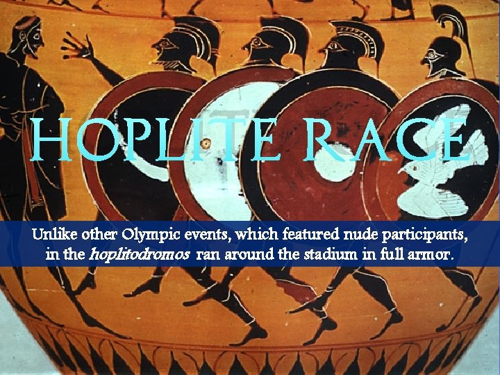 Hoplite Race Unlike other Olympic events, which featured nude participants, in the hoplitodromos ran