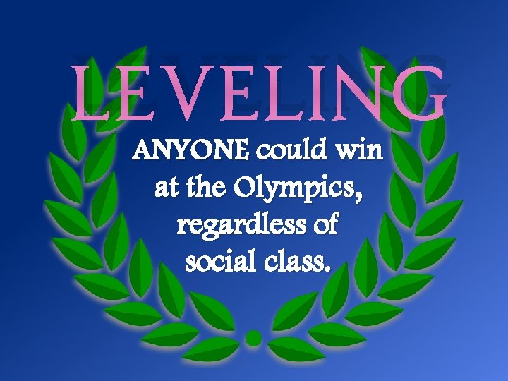 Leveling ANYONE could win at the Olympics, regardless of social class. 
