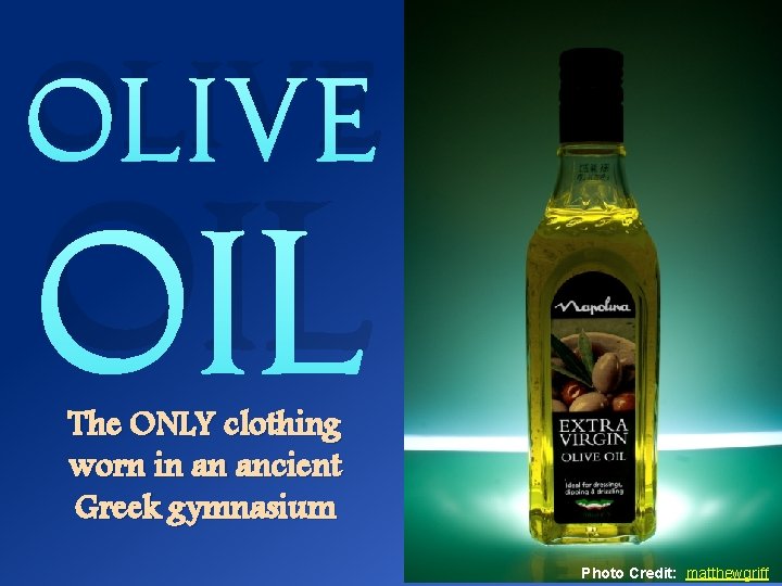 Olive Oil The ONLY clothing worn in an ancient Greek gymnasium Photo Credit: matthewgriff