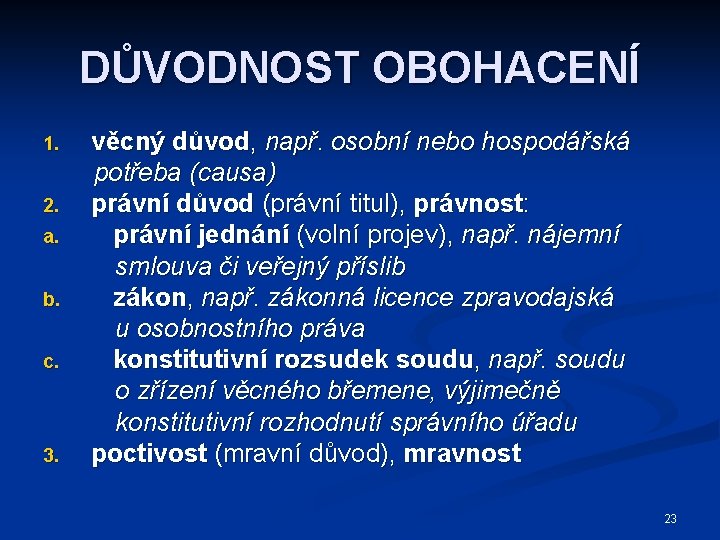 DŮVODNOST OBOHACENÍ 1. 2. a. b. c. 3. věcný důvod, např. osobní nebo hospodářská