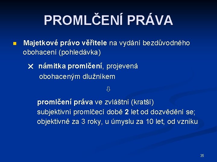 PROMLČENÍ PRÁVA n Majetkové právo věřitele na vydání bezdůvodného obohacení (pohledávka) námitka promlčení, projevená