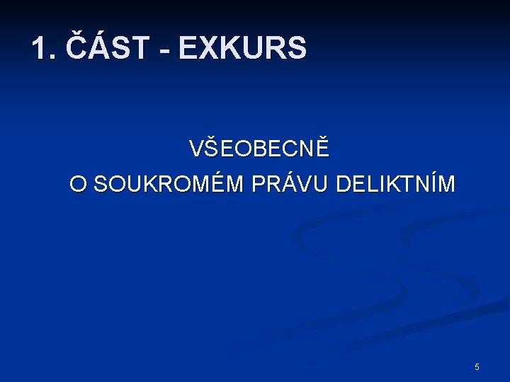 1. ČÁST - EXKURS VŠEOBECNĚ O SOUKROMÉM PRÁVU DELIKTNÍM 5 