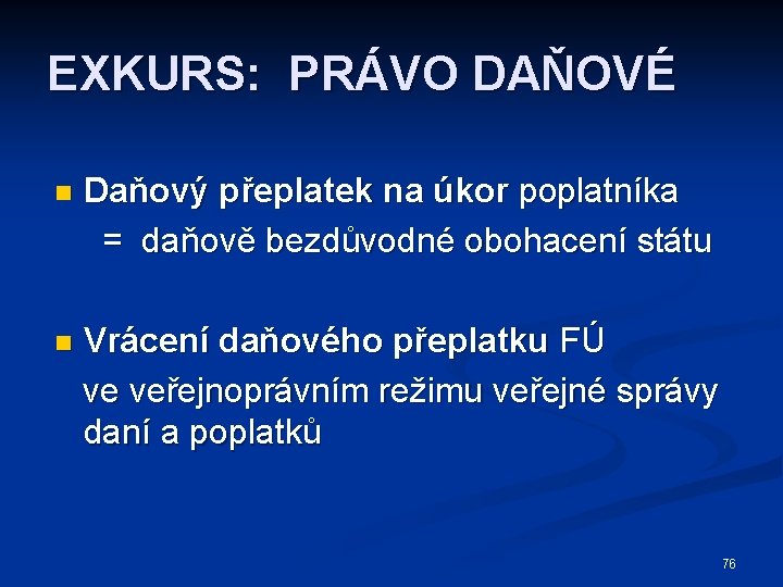 EXKURS: PRÁVO DAŇOVÉ n Daňový přeplatek na úkor poplatníka = daňově bezdůvodné obohacení státu