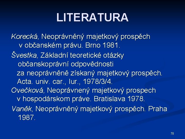 LITERATURA Korecká, Neoprávněný majetkový prospěch v občanském právu. Brno 1981. Švestka, Základní teoretické otázky