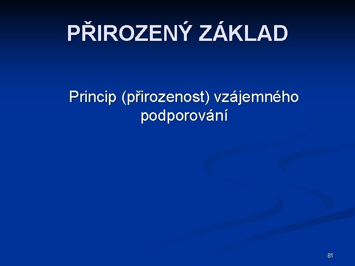 PŘIROZENÝ ZÁKLAD Princip (přirozenost) vzájemného podporování 81 