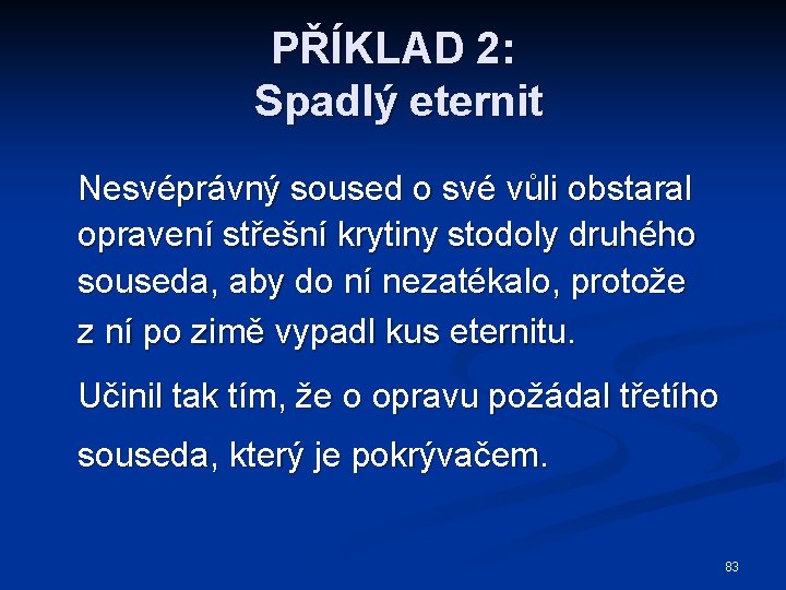 PŘÍKLAD 2: Spadlý eternit Nesvéprávný soused o své vůli obstaral opravení střešní krytiny stodoly