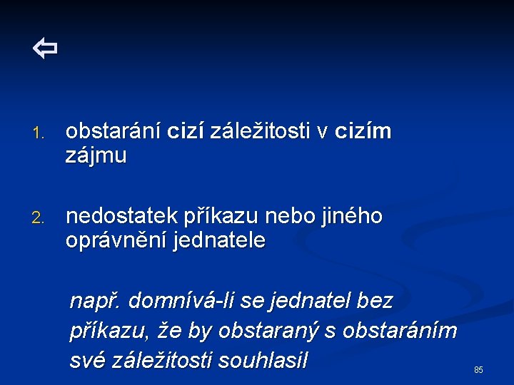  1. obstarání cizí záležitosti v cizím zájmu 2. nedostatek příkazu nebo jiného oprávnění