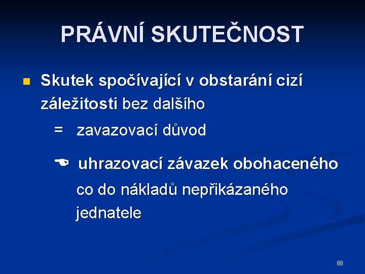 PRÁVNÍ SKUTEČNOST n Skutek spočívající v obstarání cizí záležitosti bez dalšího = zavazovací důvod