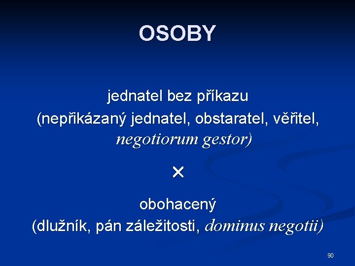 OSOBY jednatel bez příkazu (nepřikázaný jednatel, obstaratel, věřitel, negotiorum gestor) obohacený (dlužník, pán záležitosti,