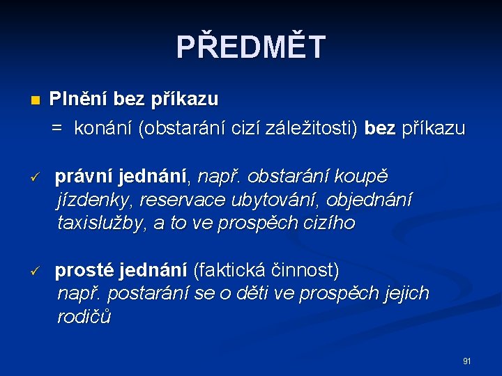 PŘEDMĚT n Plnění bez příkazu = konání (obstarání cizí záležitosti) bez příkazu ü právní