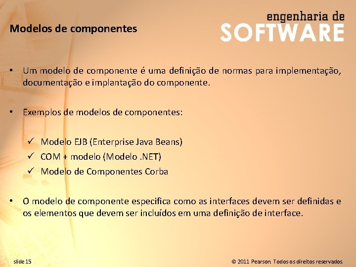 Modelos de componentes • Um modelo de componente é uma definição de normas para