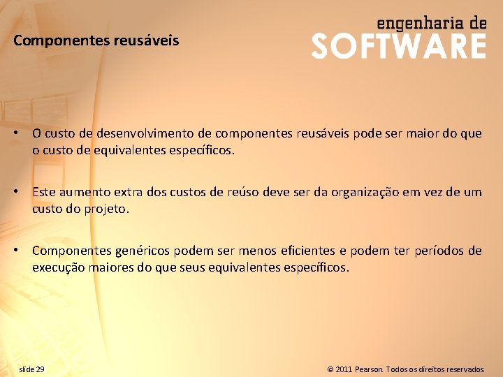 Componentes reusáveis • O custo de desenvolvimento de componentes reusáveis pode ser maior do