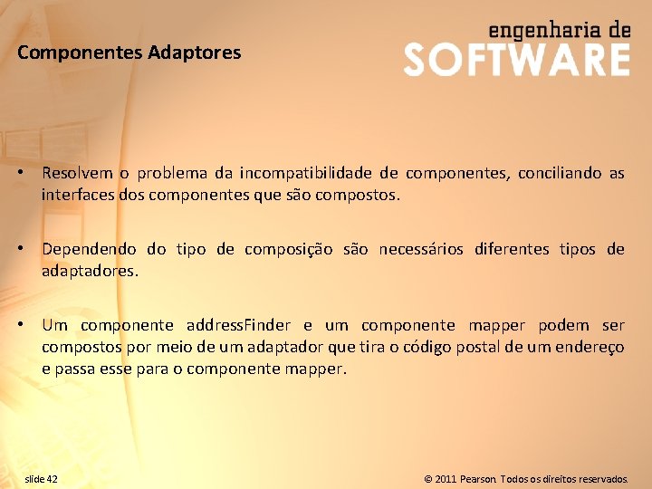 Componentes Adaptores • Resolvem o problema da incompatibilidade de componentes, conciliando as interfaces dos