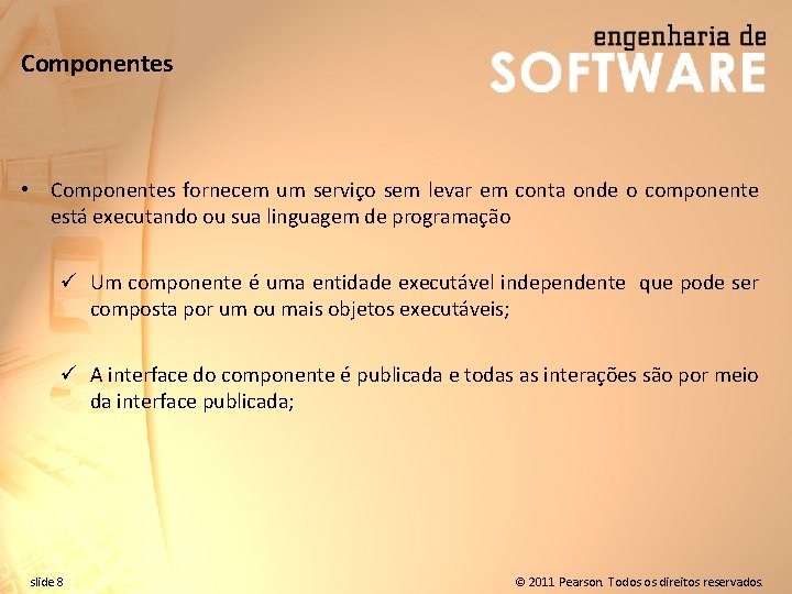 Componentes • Componentes fornecem um serviço sem levar em conta onde o componente está