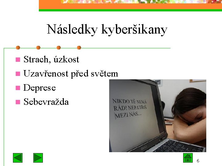 Následky kyberšikany Strach, úzkost n Uzavřenost před světem n Deprese n Sebevražda n 6