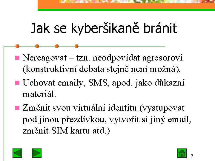 Jak se kyberšikaně bránit Nereagovat – tzn. neodpovídat agresorovi (konstruktivní debata stejně není možná).