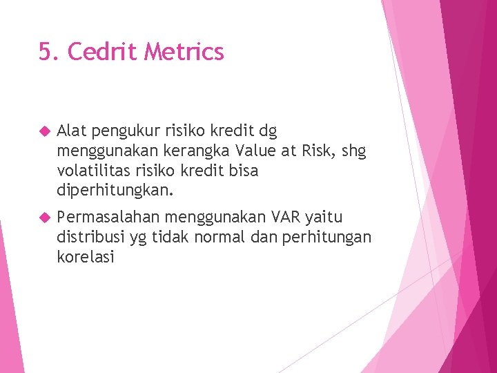 5. Cedrit Metrics Alat pengukur risiko kredit dg menggunakan kerangka Value at Risk, shg