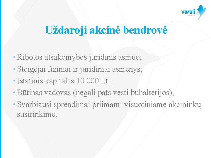 Uždaroji akcinė bendrovė • Ribotos atsakomybės juridinis asmuo; • Steigėjai fiziniai ir juridiniai asmenys;